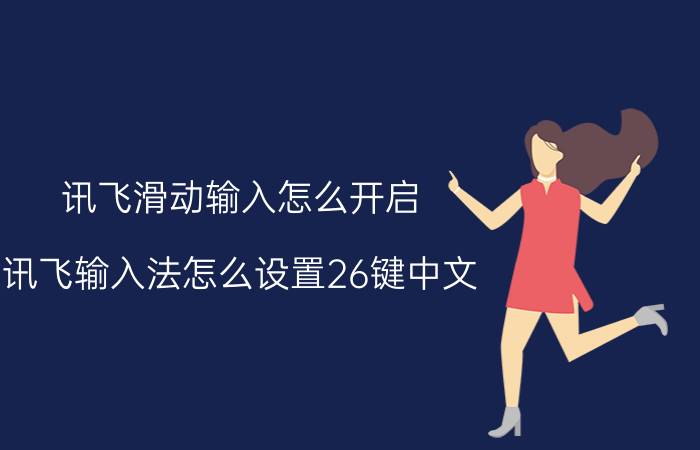 讯飞滑动输入怎么开启 讯飞输入法怎么设置26键中文？